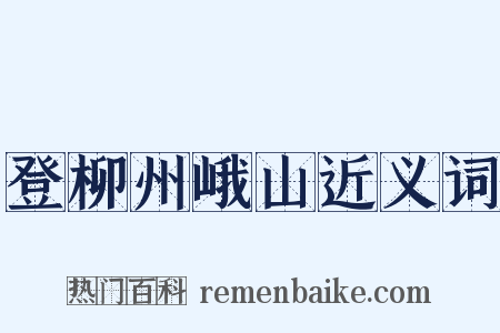 登柳州峨山近义词是什么意思的图片